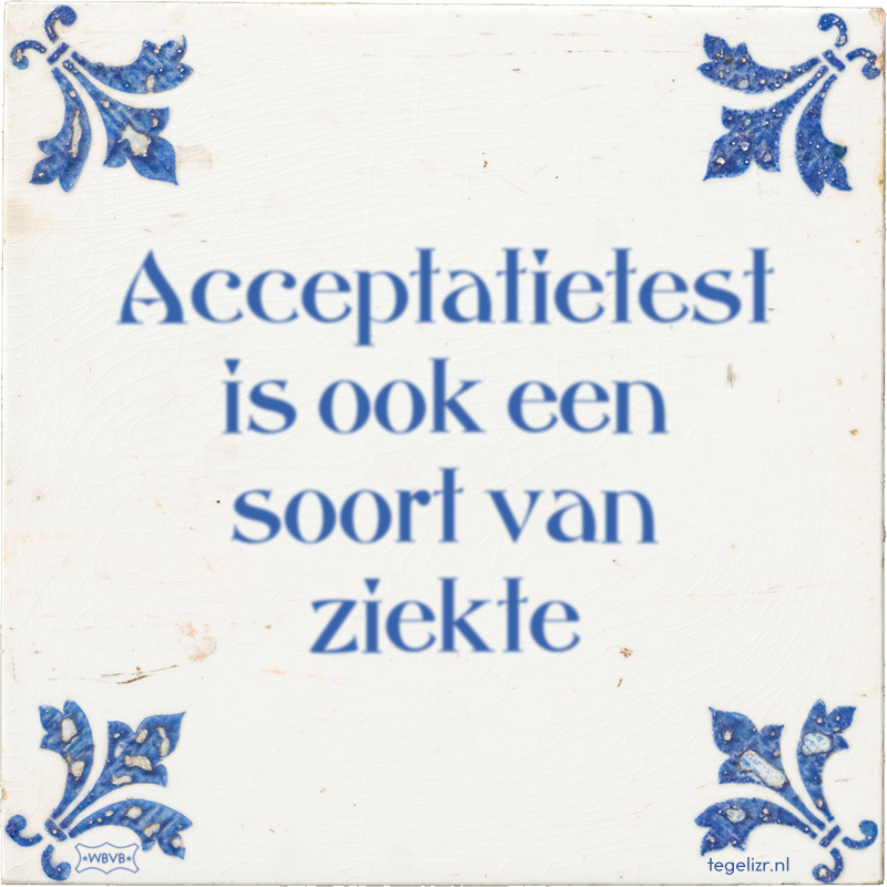 Acceptatietest is ook een soort van ziekte - Online tegeltjes bakken