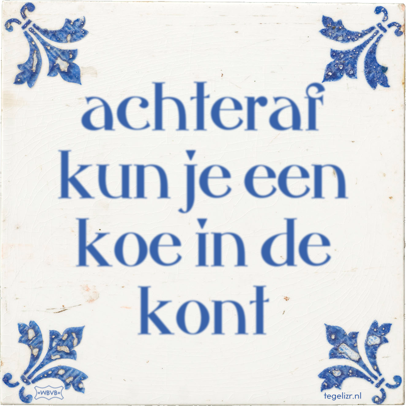 achteraf kun je een koe in de kont - Online tegeltjes bakken