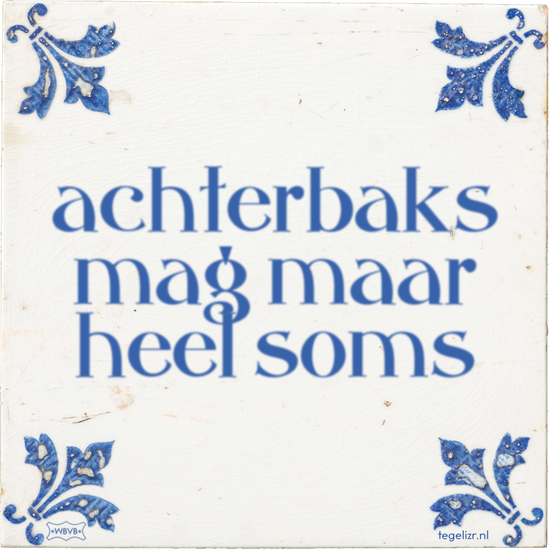 achterbaks mag maar heel soms - Online tegeltjes bakken