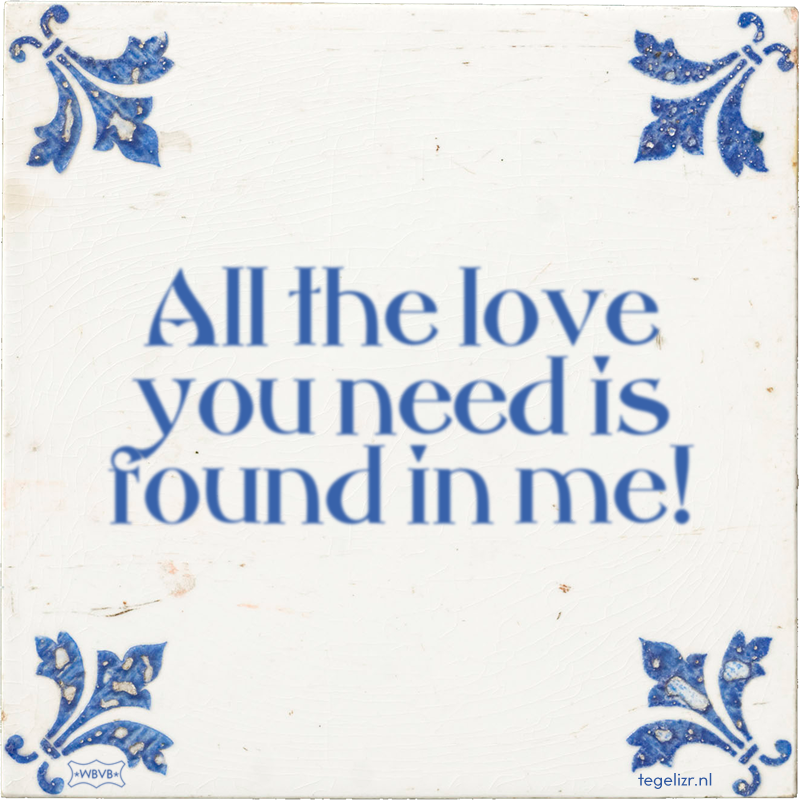 All the love you need is found in me! - Online tegeltjes bakken