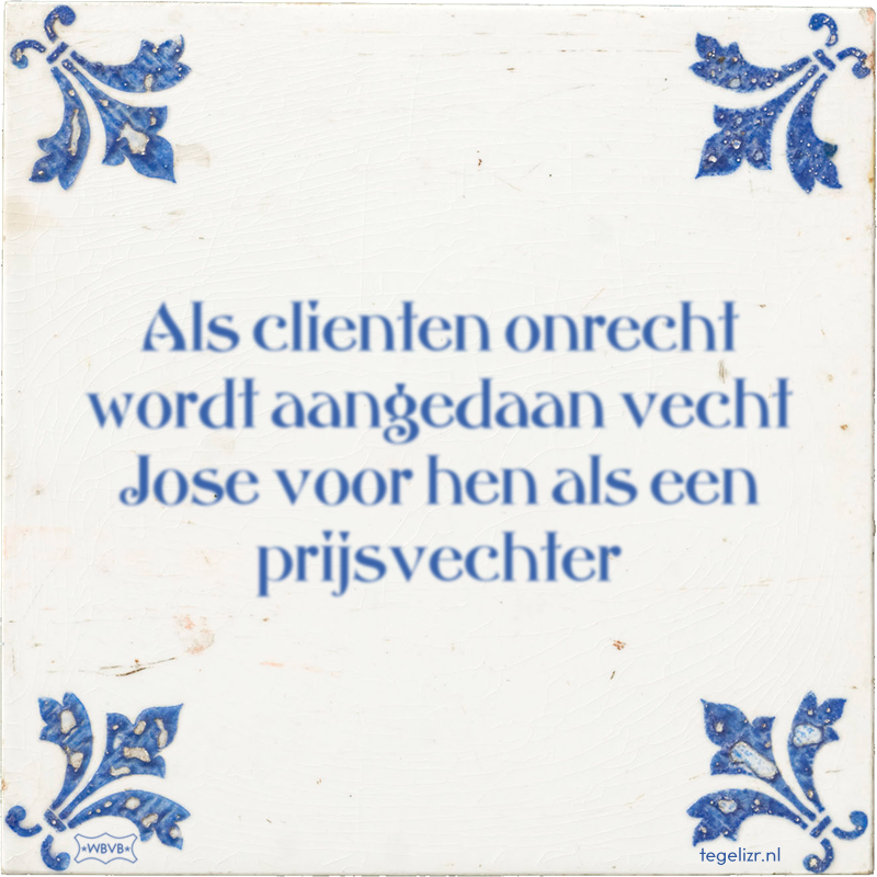 Als clienten onrecht wordt aangedaan vecht Jose voor hen als een prijsvechter - Online tegeltjes bakken