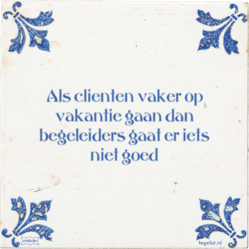 Als clienten vaker op vakantie gaan dan begeleiders gaat er iets niet goed - Online tegeltjes bakken