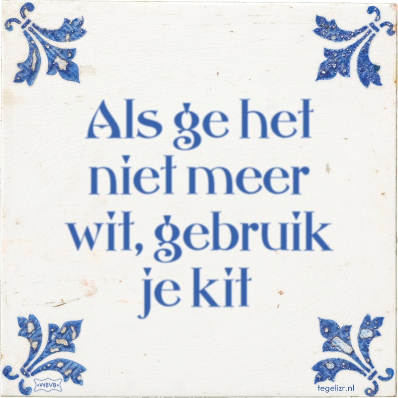 Als ge het niet meer wit, gebruik je kit - Online tegeltjes bakken
