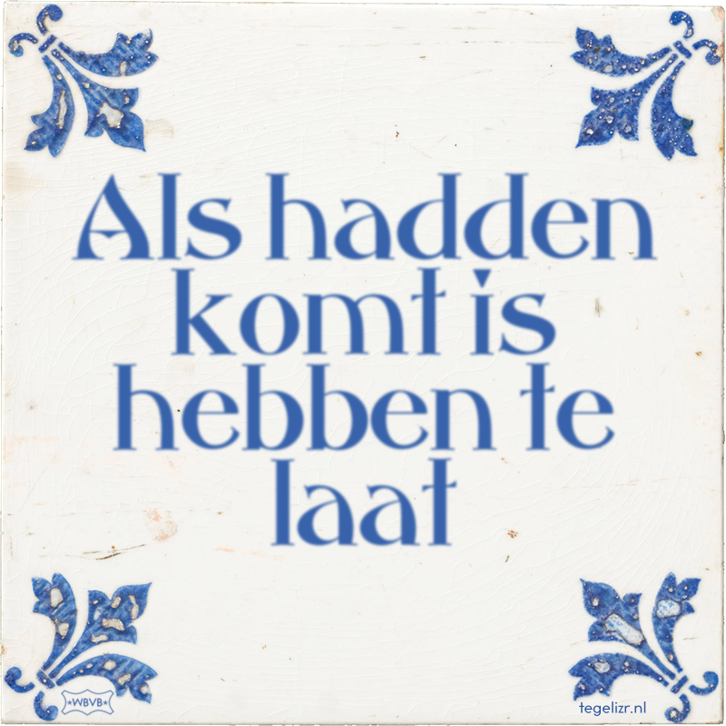 Als hadden komt is hebben te laat - Online tegeltjes bakken