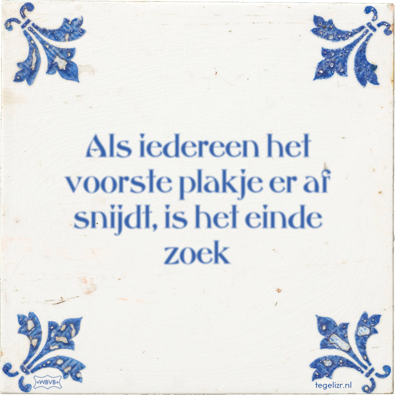 Als iedereen het voorste plakje er af snijdt, is het einde zoek - Online tegeltjes bakken