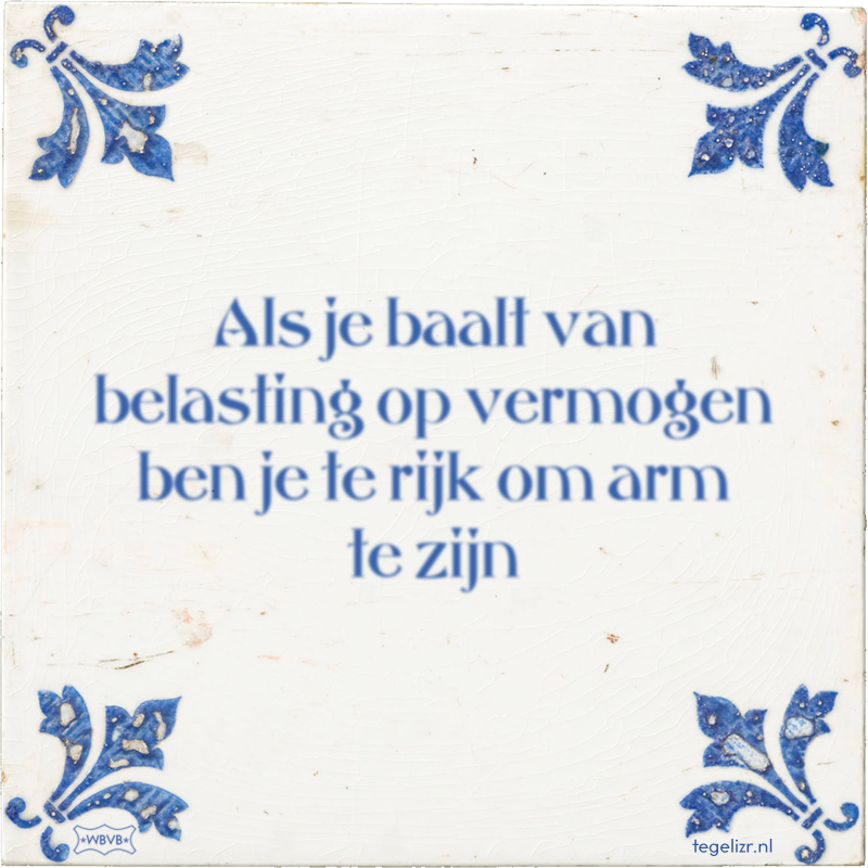 Als je baalt van belasting op vermogen ben je te rijk om arm te zijn - Online tegeltjes bakken