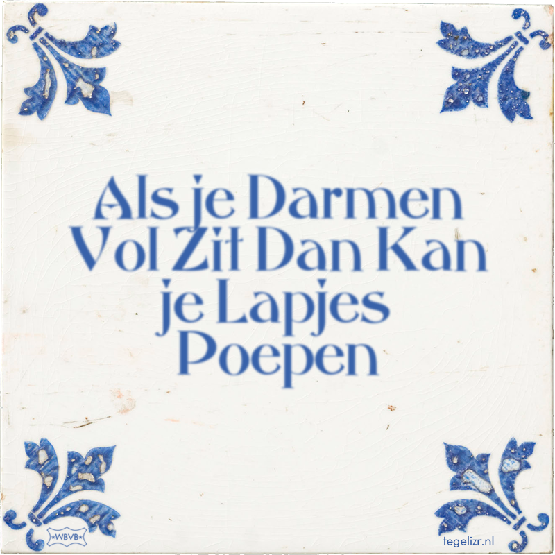 Als je Darmen Vol Zit Dan Kan je Lapjes Poepen - Online tegeltjes bakken