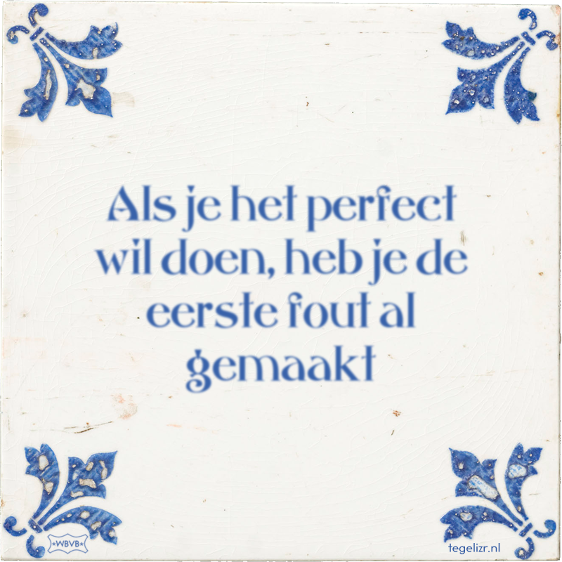 Als je het perfect wil doen, heb je de eerste fout al gemaakt - Online tegeltjes bakken