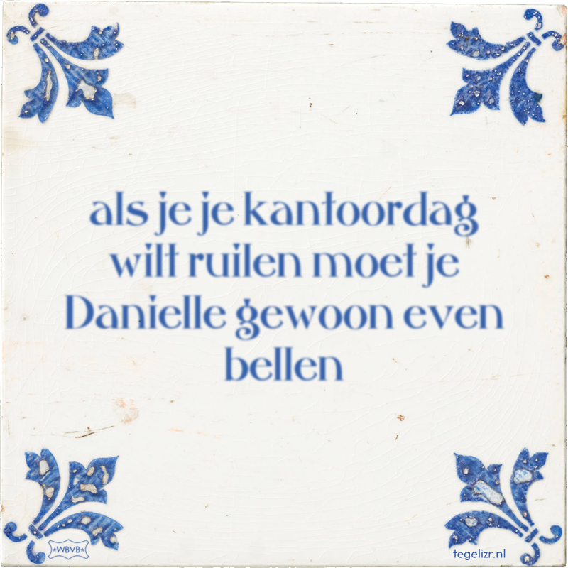 als je je kantoordag wilt ruilen moet je Danielle gewoon even bellen - Online tegeltjes bakken