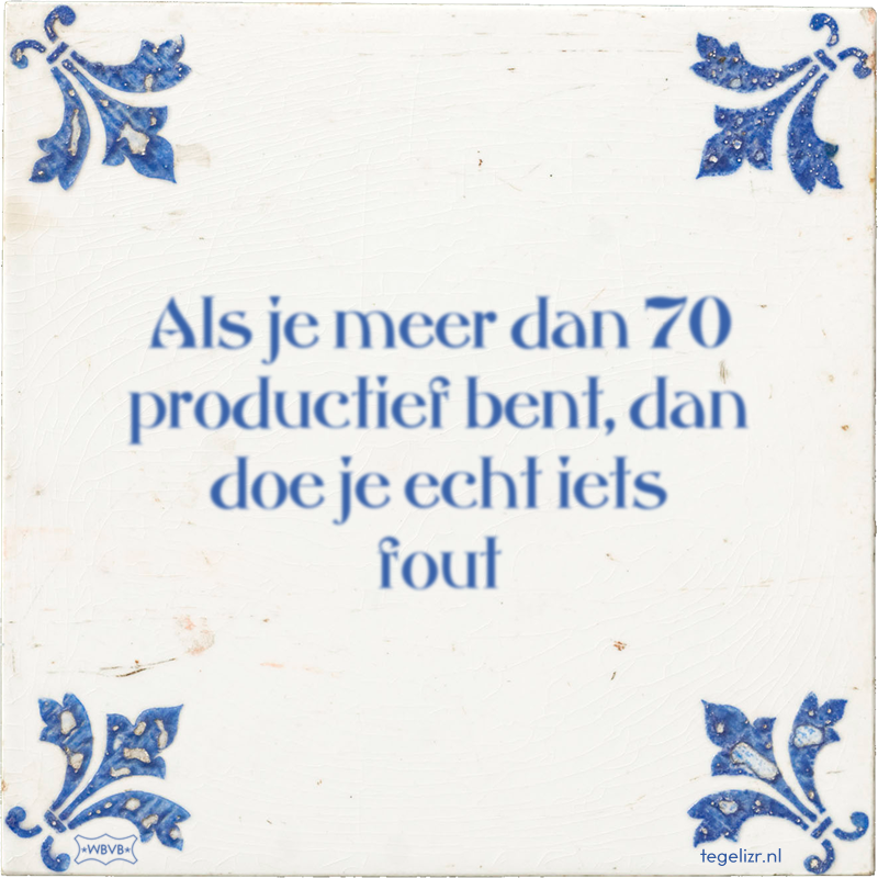Als je meer dan 70 productief bent, dan doe je echt iets fout - Online tegeltjes bakken