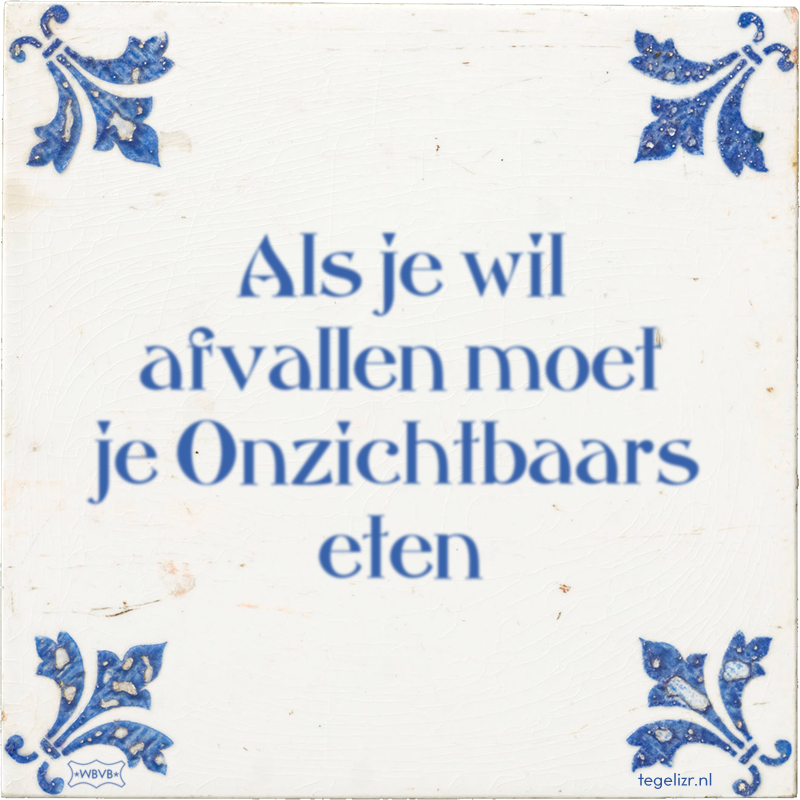 Als je wil afvallen moet je Onzichtbaars eten - Online tegeltjes bakken