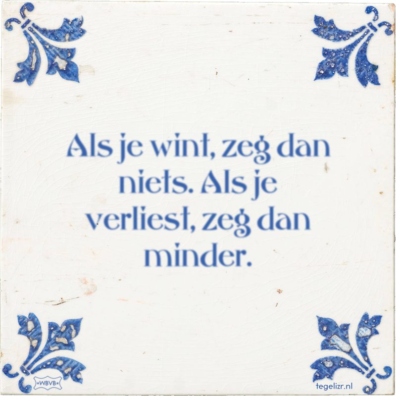 Als je wint, zeg dan niets. Als je verliest, zeg dan minder. - Online tegeltjes bakken