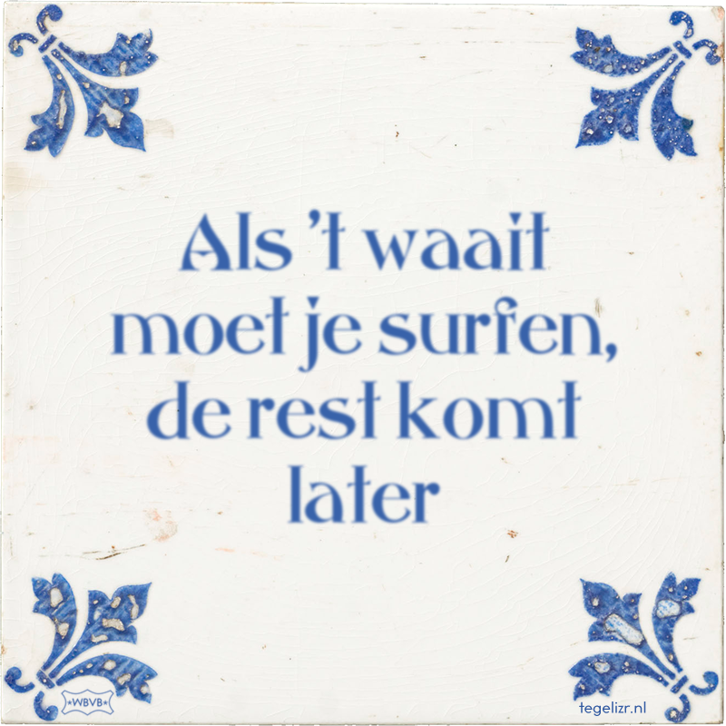 Als 't waait moet je surfen, de rest komt later - Online tegeltjes bakken