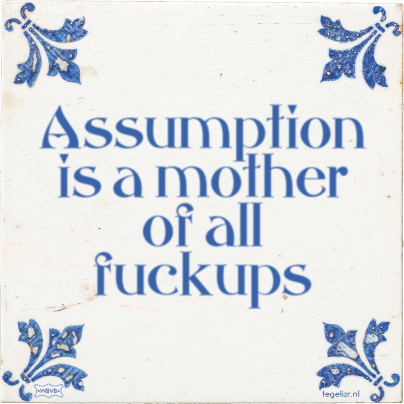 Assumption is a mother of all fuckups - Online tegeltjes bakken