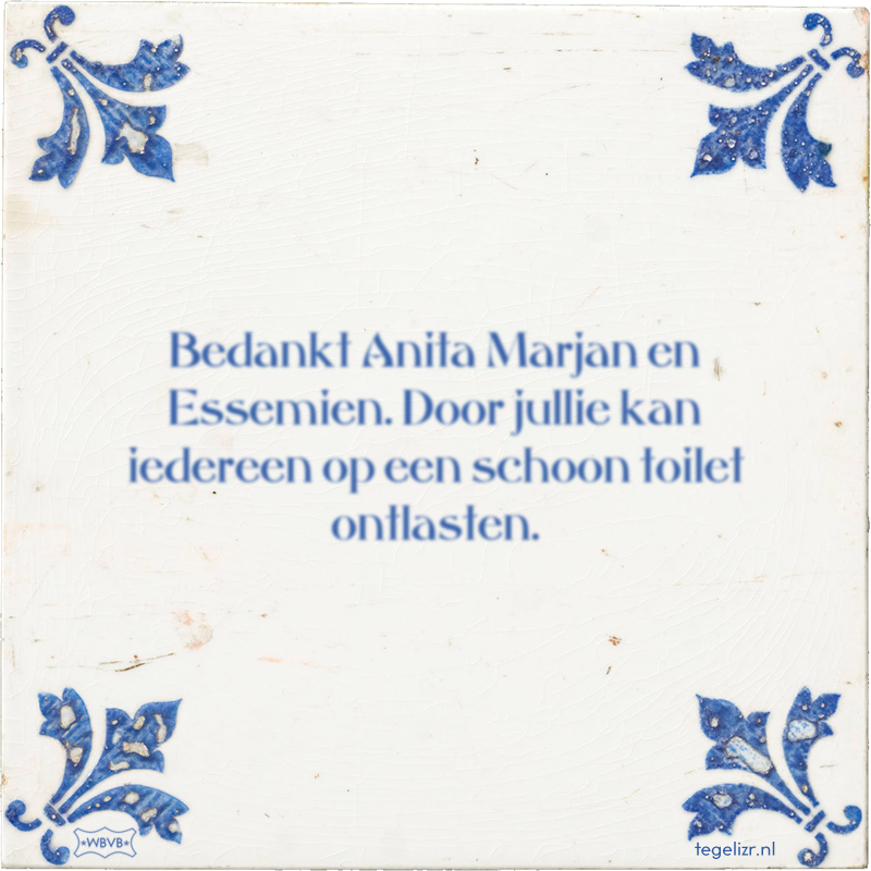 Bedankt Anita Marjan en Essemien. Door jullie kan iedereen op een schoon toilet ontlasten. - Online tegeltjes bakken