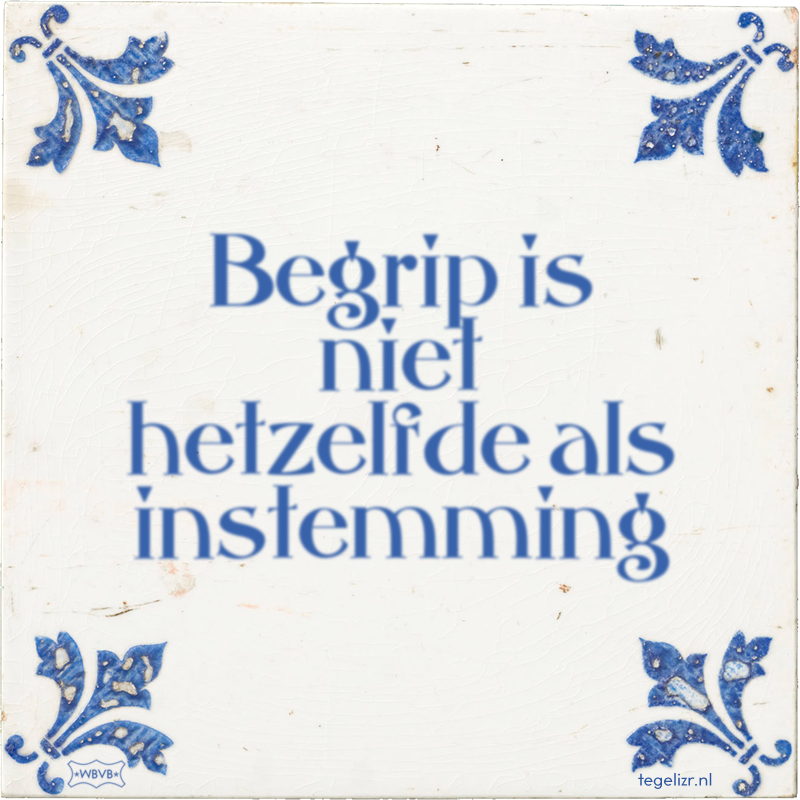 Begrip is niet hetzelfde als instemming - Online tegeltjes bakken