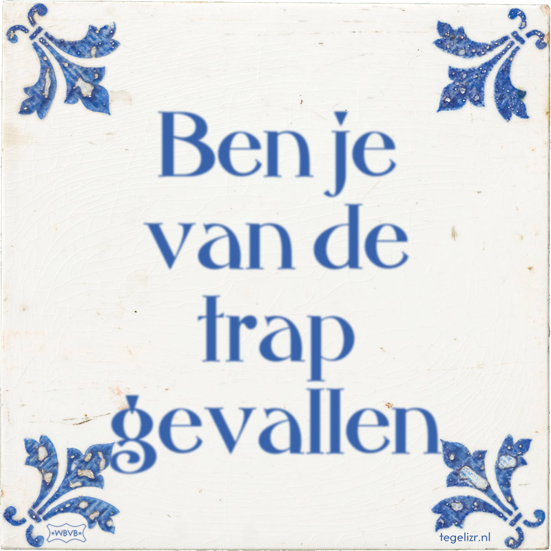Ben je van de trap gevallen - Online tegeltjes bakken