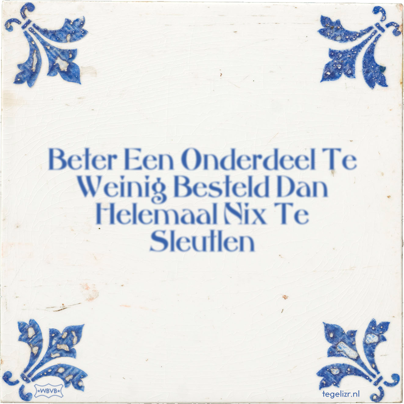Beter Een Onderdeel Te Weinig Besteld Dan Helemaal Nix Te Sleutlen - Online tegeltjes bakken