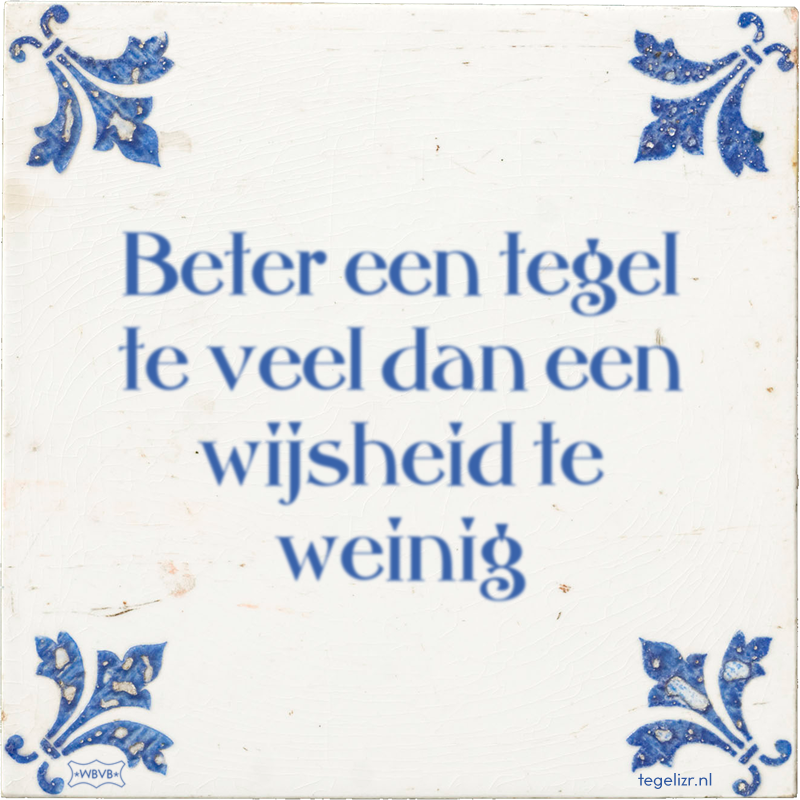 Beter een tegel te veel dan een wijsheid te weinig - Online tegeltjes bakken