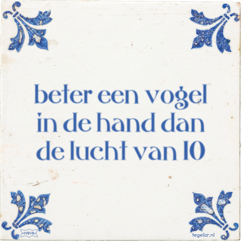 beter een vogel in de hand dan de lucht van 10 - Online tegeltjes bakken