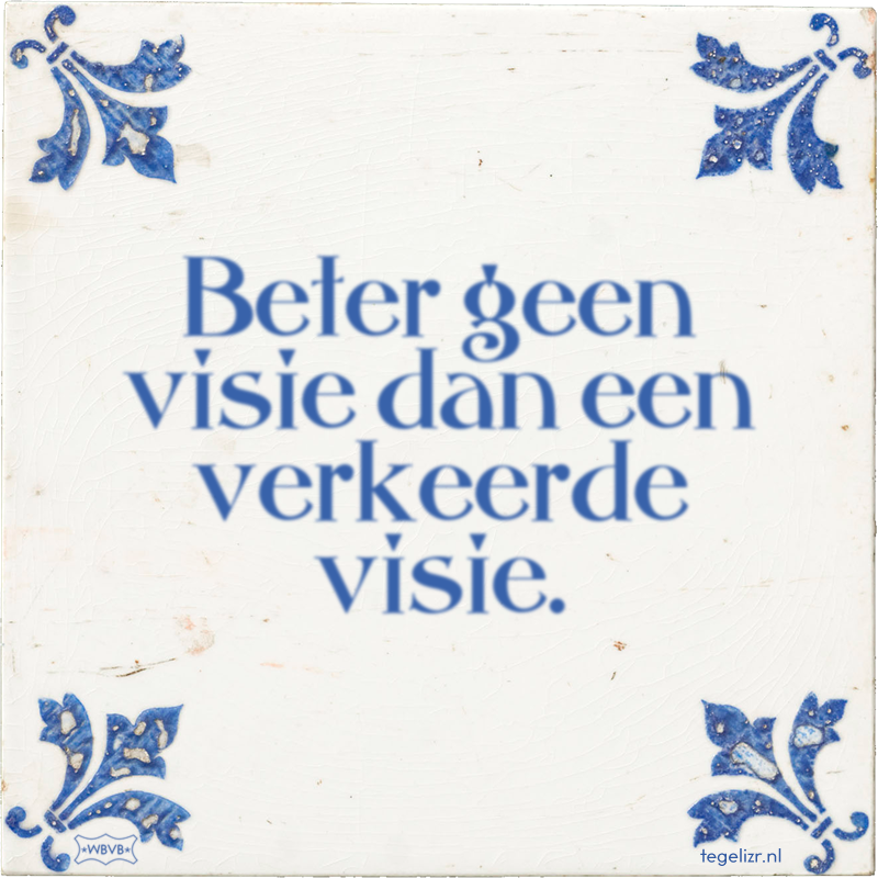 Beter geen visie dan een verkeerde visie. - Online tegeltjes bakken