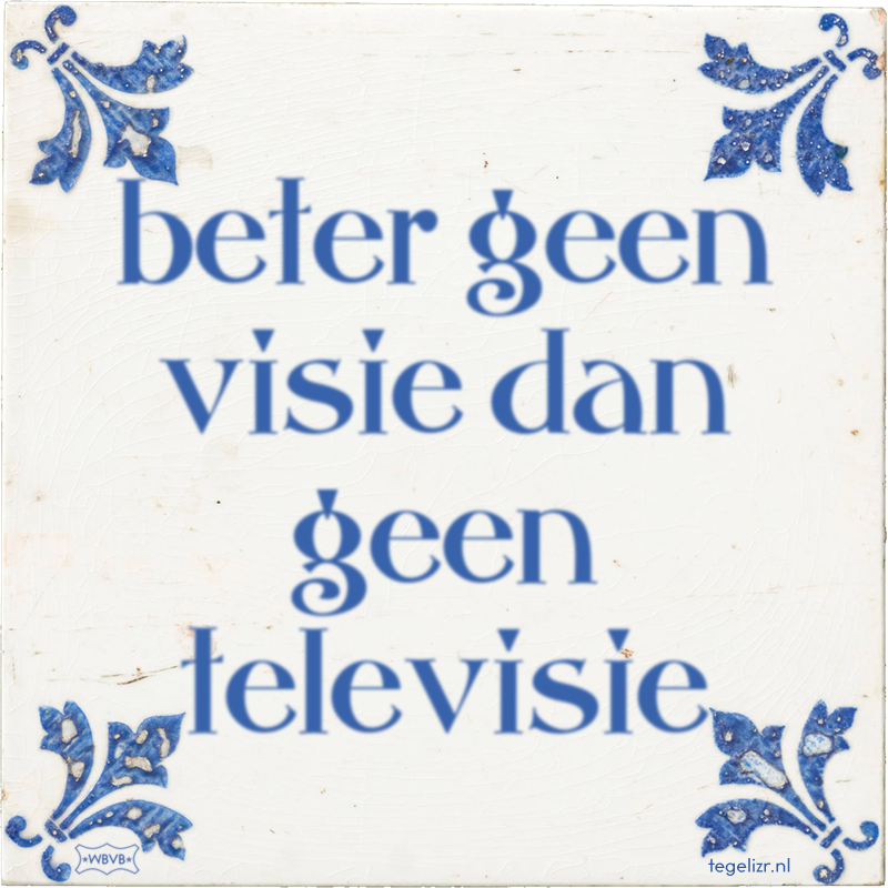 beter geen visie dan geen televisie - Online tegeltjes bakken