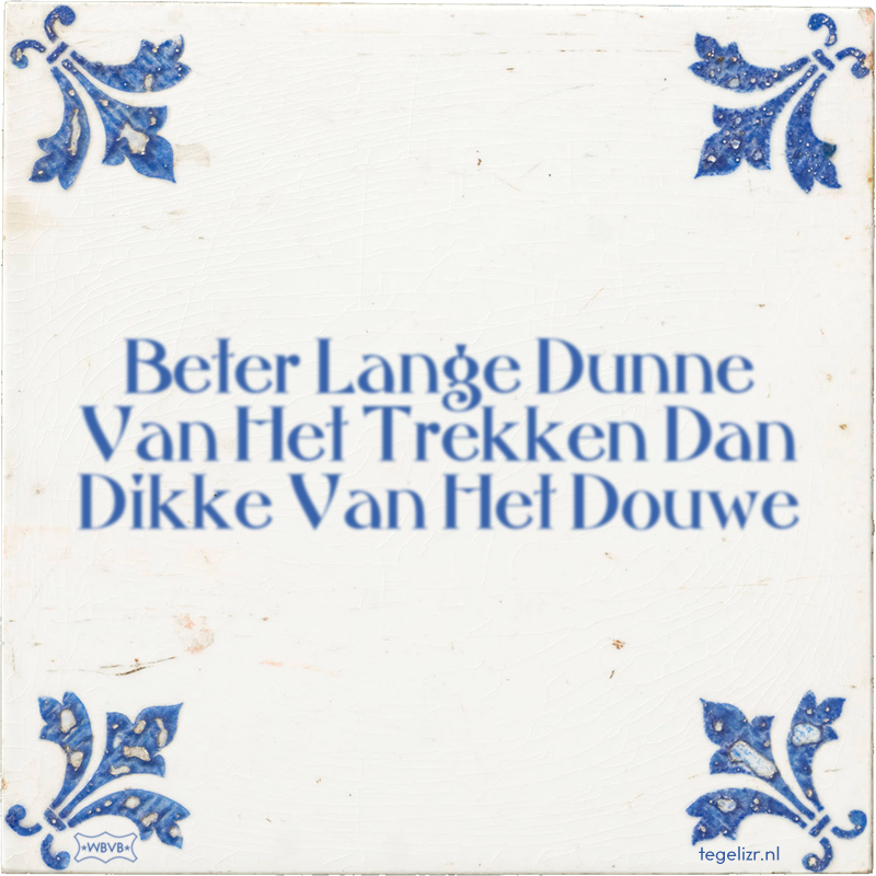 Beter Lange Dunne Van Het Trekken Dan Dikke Van Het Douwe - Online tegeltjes bakken