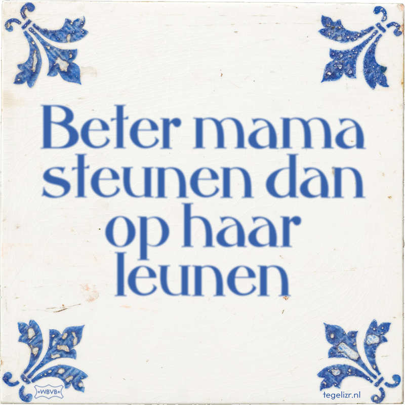 Beter mama steunen dan op haar leunen - Online tegeltjes bakken