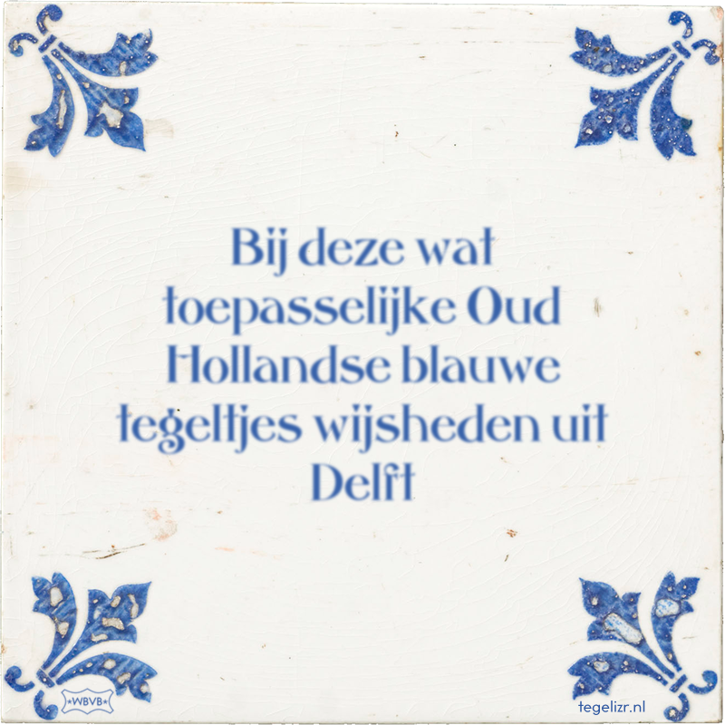 Bij deze wat toepasselijke Oud Hollandse blauwe tegeltjes wijsheden uit Delft - Online tegeltjes bakken