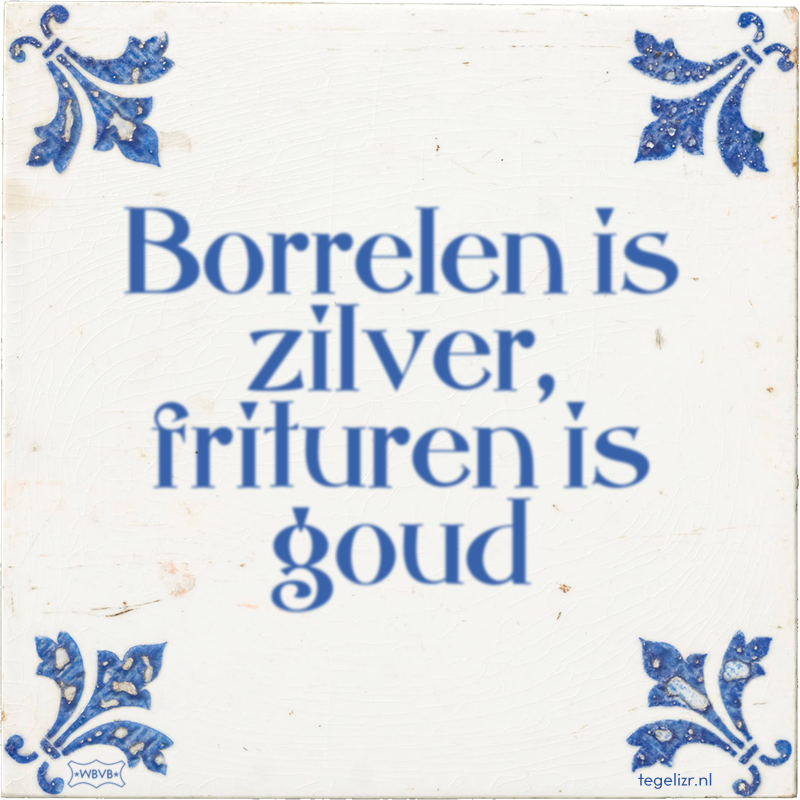 Borrelen is zilver, frituren is goud - Online tegeltjes bakken