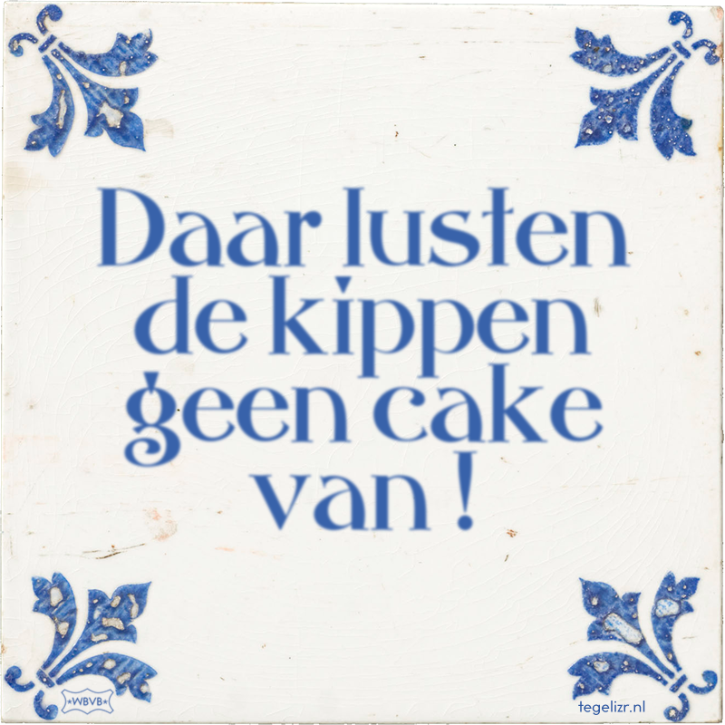 Daar lusten de kippen geen cake van ! - Online tegeltjes bakken