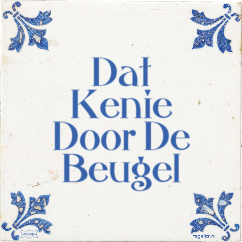 Dat Kenie Door De Beugel - Online tegeltjes bakken