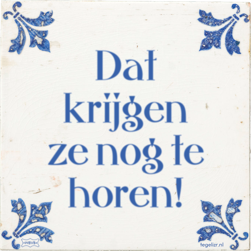 Dat krijgen ze nog te horen! - Online tegeltjes bakken