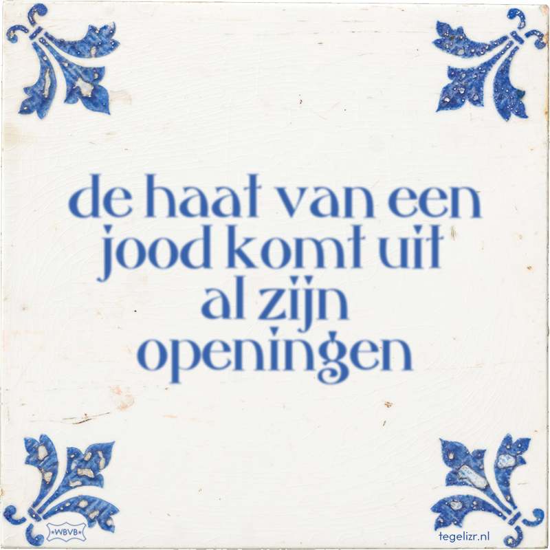 de haat van een jood komt uit al zijn openingen - Online tegeltjes bakken