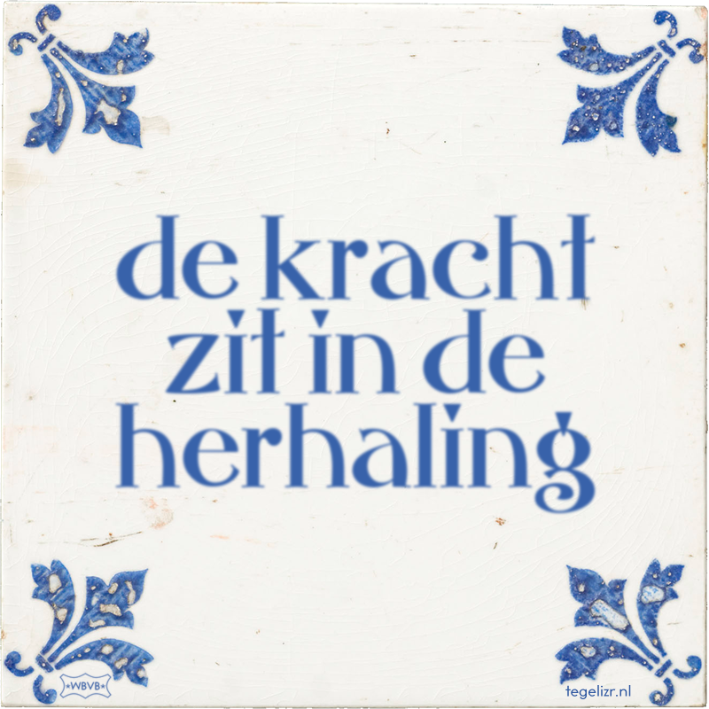 de kracht zit in de herhaling - Online tegeltjes bakken