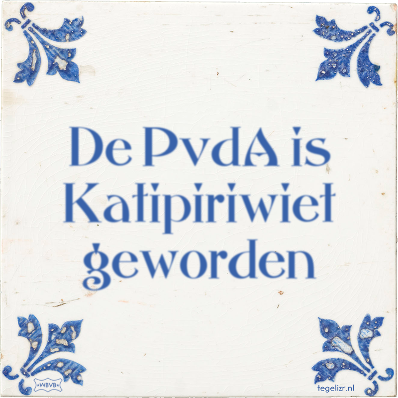 De PvdA is Katipiriwiet geworden - Online tegeltjes bakken