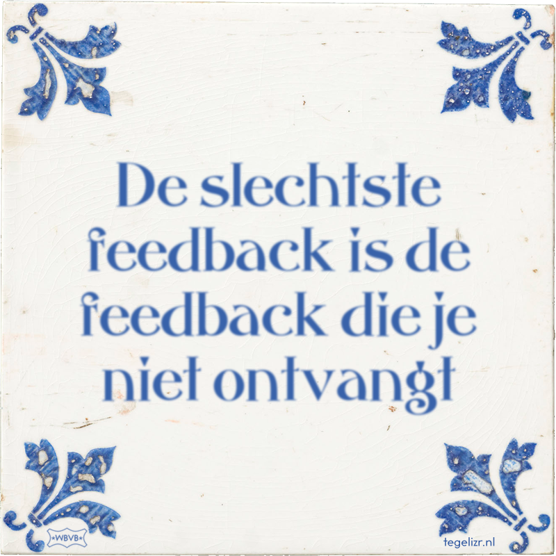 De slechtste feedback is de feedback die je niet ontvangt - Online tegeltjes bakken