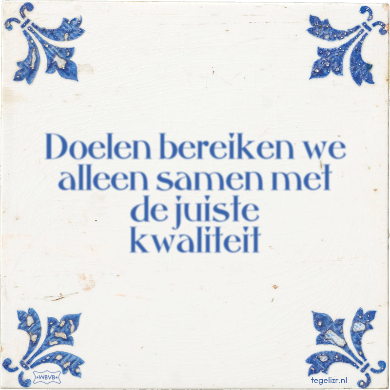 Doelen bereiken we alleen samen met de juiste kwaliteit - Online tegeltjes bakken
