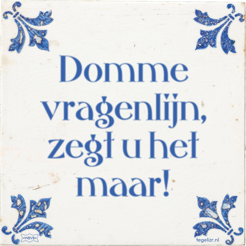 Domme vragenlijn, zegt u het maar! - Online tegeltjes bakken