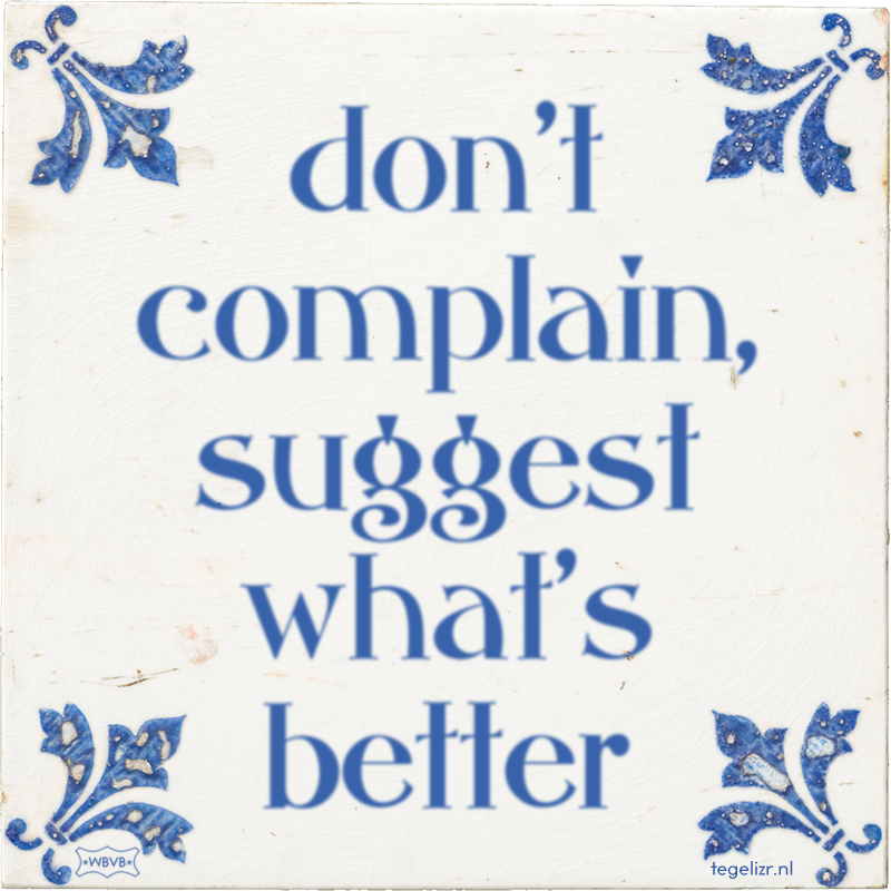 don't complain, suggest what's better - Online tegeltjes bakken