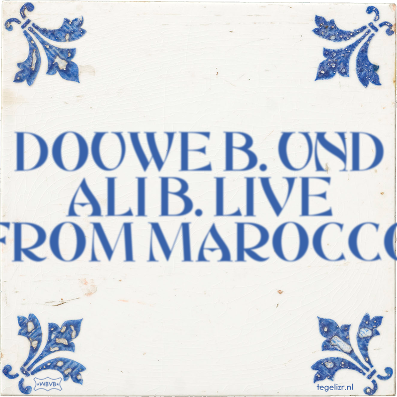 DOUWE B. UND ALI B. LIVE FROM MAROCCO - Online tegeltjes bakken