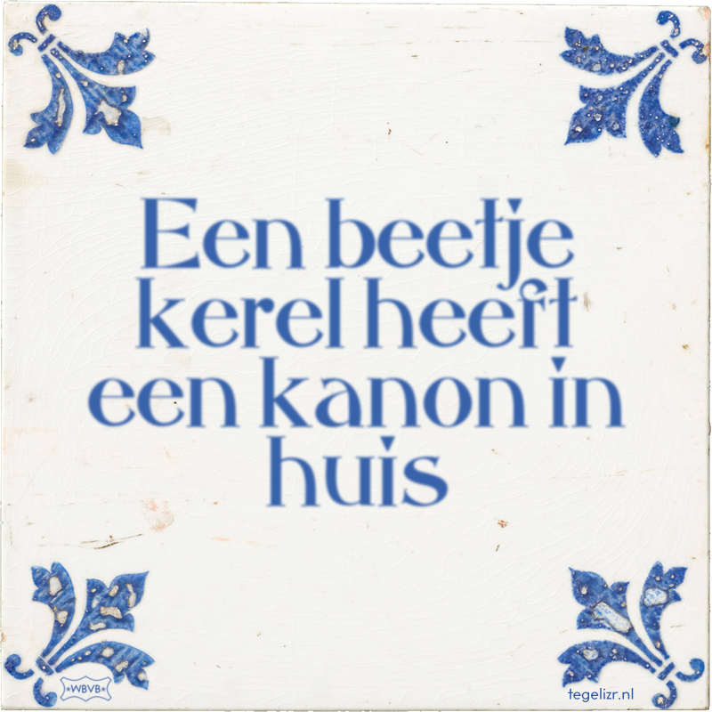 Een beetje kerel heeft een kanon in huis - Online tegeltjes bakken