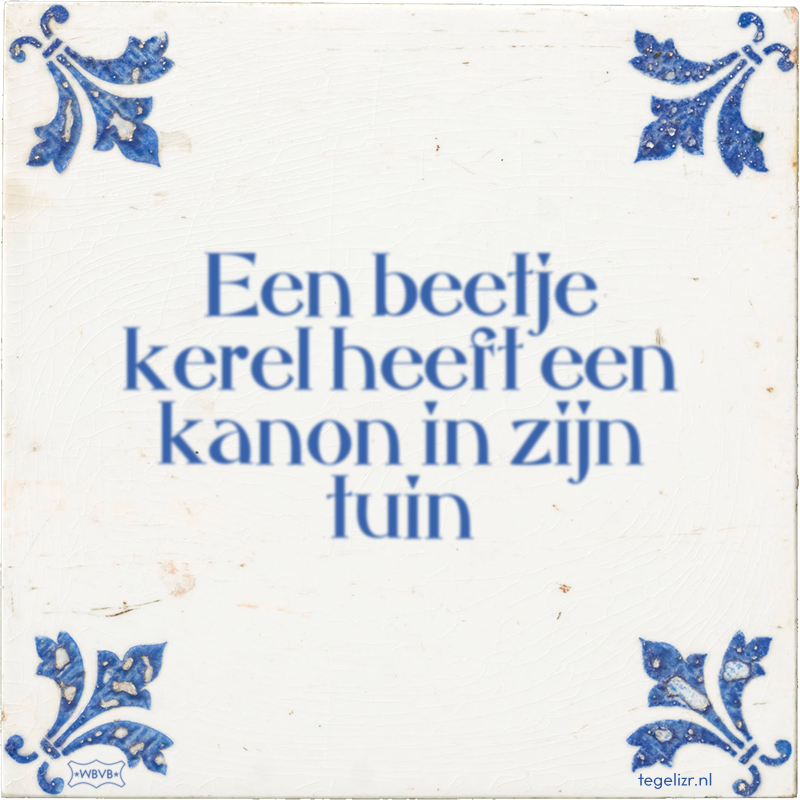 Een beetje kerel heeft een kanon in zijn tuin - Online tegeltjes bakken