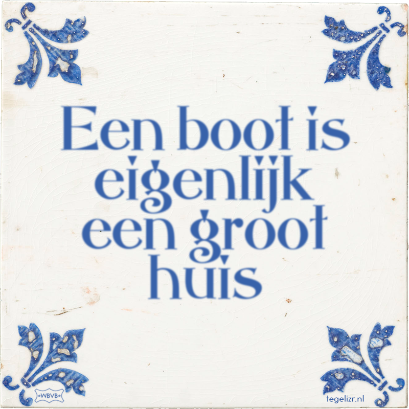 Een boot is eigenlijk een groot huis - Online tegeltjes bakken