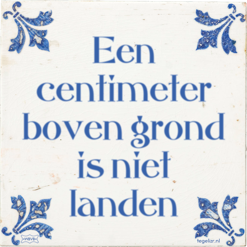 Een centimeter boven grond is niet landen - Online tegeltjes bakken