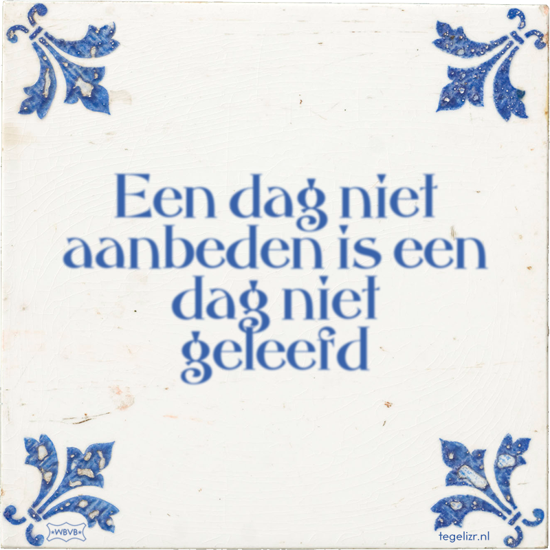 Een dag niet aanbeden is een dag niet geleefd - Online tegeltjes bakken