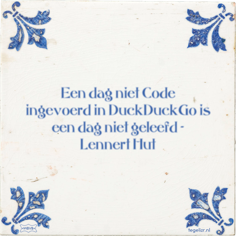 Een dag niet Code ingevoerd in DuckDuckGo is een dag niet geleefd - Lennert Hut - Online tegeltjes bakken