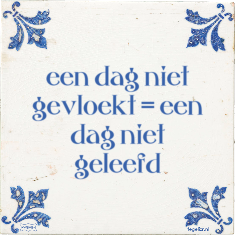 een dag niet gevloekt = een dag niet geleefd - Online tegeltjes bakken
