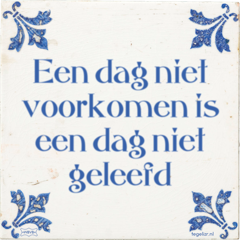 Een dag niet voorkomen is een dag niet geleefd - Online tegeltjes bakken
