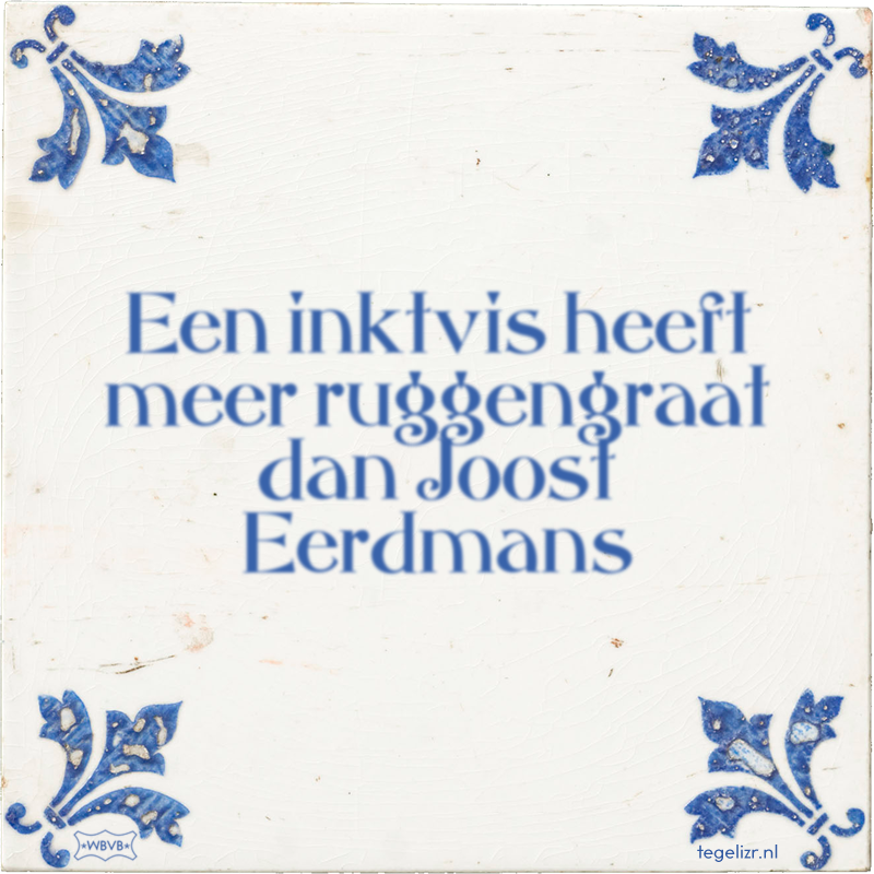 Een inktvis heeft meer ruggengraat dan Joost Eerdmans - Online tegeltjes bakken